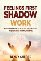 Feelings First Shadow Work: A Simple Approach to Self Love and Emotional Mastery 1777610206 Book Cover