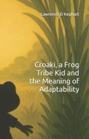 Croaki, a Frog Tribe Kid and the Meaning of Adaptability (Junior Tribes: The Tribe Kids and Their Adventures) B0G348WDX8 Book Cover