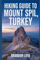 Hiking Guide to Mount Spil, Turkey: A handbook to explore nature, for a memorable hiking experience. B0FTSMWRWL Book Cover