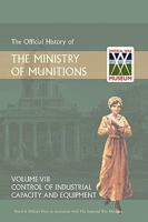 Official History of the Ministry of Munitions Volume VIII: Control of Industrial Capacity and Equipment B08DV4NXZG Book Cover