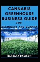 Cannabis Greenhouse Business Guide For Beginners And Dummies B08JB1XCND Book Cover