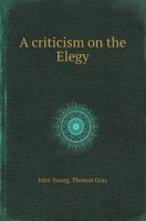 A Criticism On The Elegy Written In A Country Church Yard: Being A Continuation Of Dr. Johnson's Criticism On The Poems Of Gray 333726039X Book Cover