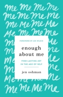 Enough about Me: Find Lasting Joy in the Age of Self 1433565994 Book Cover