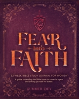 Fear Into Faith: 52-Week Bible Study Journal for Women: A Guide to Reading the Bible Cover to Cover in a Year and Arming Yourself for Battle 1737464829 Book Cover