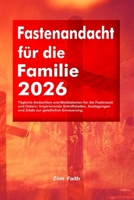 Fastenandacht für die Familie 2026: Tägliche Andachten und Meditationen für die Fastenzeit und Ostern: Inspirierende Schriftstellen, Auslegungen und Zitate zur geistlichen Erneuerung. B0GNMKSQXN Book Cover