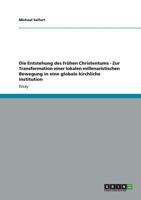 Die Entstehung des frühen Christentums - Zur Transformation einer lokalen millenaristischen Bewegung in eine globale kirchliche Institution 3656261229 Book Cover