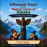 The GNomad Guys and the Magical Totem of Alaska: A Traveling Gnome Adventure (The GNomad Guys Children's Adventures) B0HHZRSJ1R Book Cover