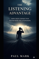 The Listening Advantage: How Deep Connection Transforms Relationships B0FQ5ZQ36T Book Cover
