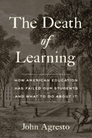 The Death of Learning: How American Education Has Failed Our Students and What to Do about It 1641772689 Book Cover