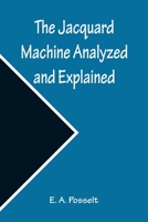 The Jacquard Machine Analyzed and Explained: With an Appendix on the Preparation of Jacquard Cards 101873564X Book Cover