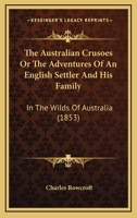 The Australian Crusoes Or The Adventures Of An English Settler And His Family: In The Wilds Of Australia 1146281390 Book Cover