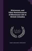 Klatsassan: and other Reminiscences of Missionary life in British Columbia 1104096196 Book Cover