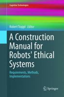 A Construction Manual for Robots' Ethical Systems: Requirements, Methods, Implementations 3319215477 Book Cover