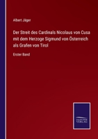 Der Streit des Cardinals Nicolaus von Cusa mit dem Herzoge Sigmund von Österreich als Grafen von Tirol: Erster Band 3375088108 Book Cover
