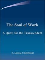 The Soul of Work: A Quest for the Transcendent 1587214385 Book Cover