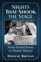 Nights That Shook the Stage: Forty Pivotal Events in Theater History 1476689784 Book Cover
