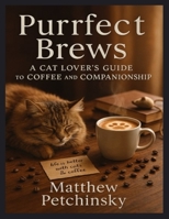 Purrfect Brews: A Cat Lover's Guide to Coffee and Companionship B0DTY8PCLT Book Cover