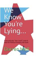 We Know You're Lying...: A Sarcastically "Sea-Level" Look at How Far Political Honesty Has Sunk B0G3675SNL Book Cover