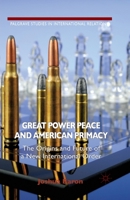 Great Power Peace and American Primacy: The Origins and Future of a New International Order 1349452785 Book Cover
