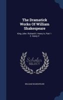 The Works of William Shakespeare: King John. King Richard Ii. the First and Second Parts of King Henry Iv. King Henry V 1175281247 Book Cover