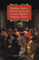 Reading, Desire, and the Eucharist in Early Modern Religious Poetry 1442642815 Book Cover