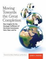Moving Towards the Great Completion: New Insights for the Strategic Fulfillment of the Great Commission Here, Near, and Far B0GPZC58Z2 Book Cover