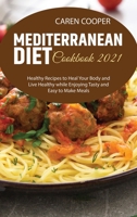 Mediterranean Diet Cookbook 2021: Healthy Recipes to Heal Your Body and Live Healthy while Enjoying Tasty and Easy to Make Meals 1801866562 Book Cover