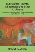 Sunflowers, Sutras, Wheatfields and other ArtPoems: My poems quietly hum along, unrequited dreams in an infatuated mind. 1091373914 Book Cover