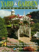 Yard and Garden Structures: 74 Easy-To-Build Designs for Gazebos, Sheds, Pool Houses, Playsets, Bridges and More