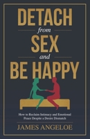 Detach From Sex and Be Happy: How To Reclaim Intimacy And Emotional Peace Despite A Desire Mismatch B0H7MM7Q3W Book Cover