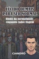 LÚCIDO DEMAIS PARA SER NORMAL: Rindo da normalidade enquanto todos fingem B0FX8DBC5R Book Cover