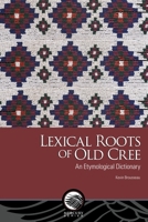Lexical Roots of Old Cree: An Etymological Dictionary 0776645498 Book Cover