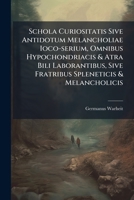 Schola Curiositatis Sive Antidotum Melancholiae Ioco-serium, Omnibus Hypochondriacis & Atra Bili Laborantibus, Sive Fratribus Spleneticis & ... Zeit-passirung, Aus Unterschiedlichen... 1247357805 Book Cover