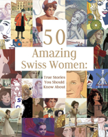 50 Amazing Swiss Women: True Stories You Should Know About 3038691046 Book Cover