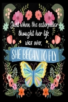 Just when the caterpillar thought her life was over, SHE BEGAN TO FLY: Lined Notebook, 110 Pages -Inspiring Quote on Black Matte Soft Cover, 6X9 inch Journal for women girls teens kids friends family  1706120559 Book Cover