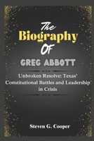 The Biography of Greg Abbott: Unbroken Resolve: Texas’ Constitutional Battles and Leadership in Crisis B0F2N4KHN6 Book Cover