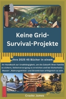 Keine Grid-Survival-Projekte: Ihr Handbuch zur Unabhängigkeit, um die Zukunft Ihrer Familie zu sichern, Selbstversorgung zu erreichen und bei ... und Stromkrisen er (German Edition) B0DSZXM59Z Book Cover