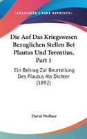 Die Auf Das Kriegswesen Bezuglichen Stellen Bei Plautus Und Terentius, Part 1: Ein Beitrag Zur Beurteilung Des Plautus ALS Dichter (1892) 1168317827 Book Cover