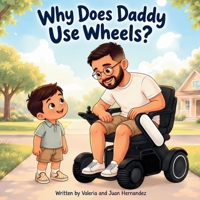Why Does Daddy Use Wheels?: A Father and Son Story About Wheelchairs, Differences, and Adventures Together B0HHQNKX9D Book Cover
