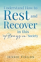 Understand How to Rest and Recover in this “Always on” Society: Take Back Your Time to Rest and Unwind and Become a Better Version of Yourself ... and Mental Health in the Age of Overwhelm) B09WPZBVGP Book Cover