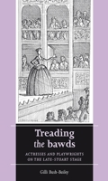 Treading the Bawds: Actresses and Playwrights on the Late-Stuart Stage (Women, Theatre and Performance) 0719072514 Book Cover