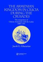 The Armenian Kingdom in Cilicia During the Crusades: The Integration of Cilician Armenians with the Latins 1080-1393 1138862576 Book Cover