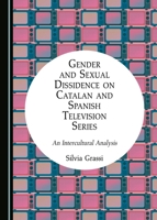 Gender and Sexual Dissidence on Catalan and Spanish Television Series: An Intercultural Analysis 1443897213 Book Cover