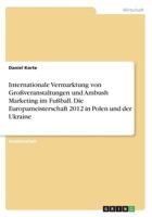 Internationale Vermarktung von Gro�veranstaltungen und Ambush Marketing im Fu�ball. Die Europameisterschaft 2012 in Polen und der Ukraine 3668475008 Book Cover