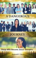 A Dangerous Journey: Those Who Become Jesus' Disciples 1945757361 Book Cover