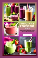 SMOOTHIES FOR WEIGHT GAIN: Simple and Easy Guide to Add Healthy Weight with Smoothie Recipes B0CFCYN9XY Book Cover