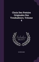 Choix des poésies originales des troubadours 1357669046 Book Cover