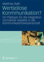 Wert(e)lose Kommunikation?: Ein Plädoyer für die Integration normativer Aspekte in die Kommunikationswissenschaft 3531184342 Book Cover