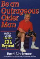 Be an Outrageous Older Man : Action Guide for Men 50 and Beyond 187919824X Book Cover