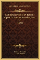 La Bilancia Politica Di Tutte Le Opere Di Traiano Boccalini, Part 2-3 (1678) 116621382X Book Cover